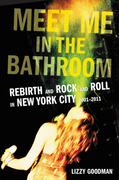 indie rock 2001 2011 new-york brooklyn queens meet me in the bathroom rebirth rock 'n' roll city lizzy goodman journaliste pop